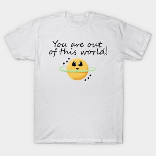 You're Out of this World! T-Shirt